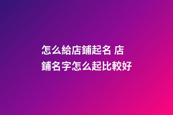 怎么給店鋪起名 店鋪名字怎么起比較好-第1張-店鋪起名-玄機派